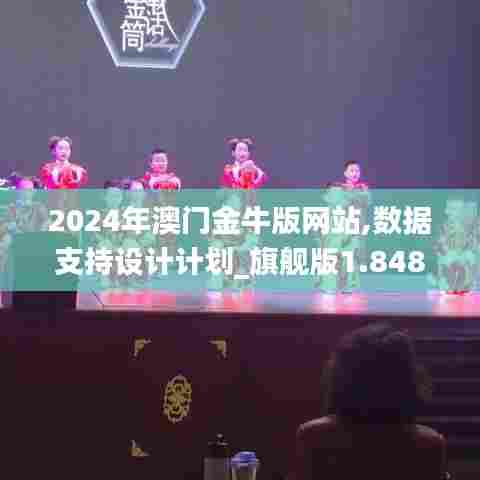 2024年澳门金牛版网站,数据支持设计计划_旗舰版1.848