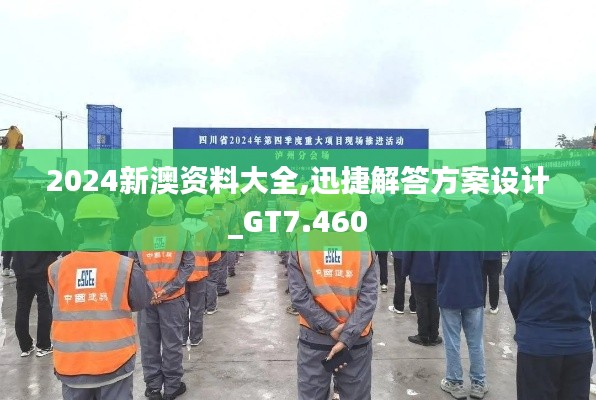 2024新澳资料大全,迅捷解答方案设计_GT7.460