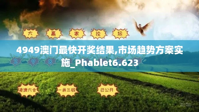 4949澳门最快开奖结果,市场趋势方案实施_Phablet6.623
