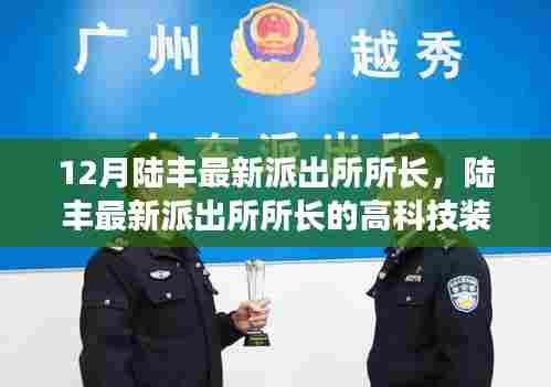 陆丰最新派出所所长高科技装备,智能时代的守护先锋