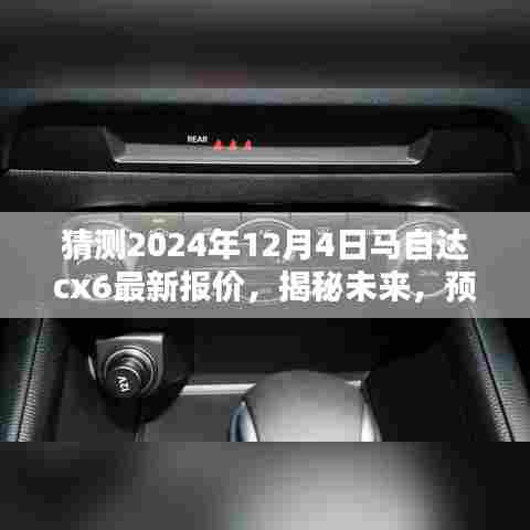 揭秘预测，2024年12月4日马自达CX-6最新报价揭秘未来趋势