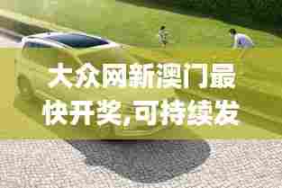 大众网新澳门最快开奖,可持续发展探索_OP10.485