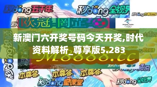 新澳门六开奖号码今天开奖,时代资料解析_尊享版5.283