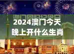 2024澳门今天晚上开什么生肖啊,数据整合设计解析_精装版1.861