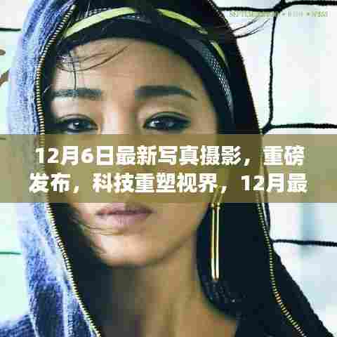 重磅发布,科技重塑视界,最新写真摄影神器惊艳登场!