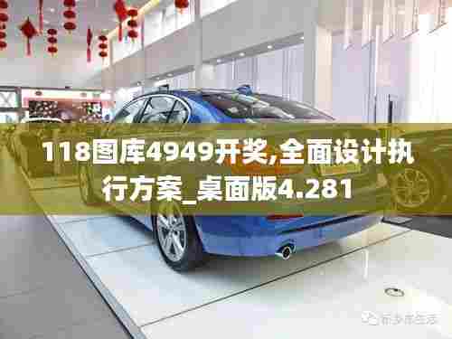 118图库4949开奖,全面设计执行方案_桌面版4.281