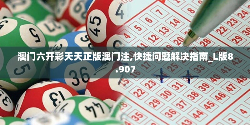 澳门六开彩天天正版澳门注,快捷问题解决指南_L版8.907