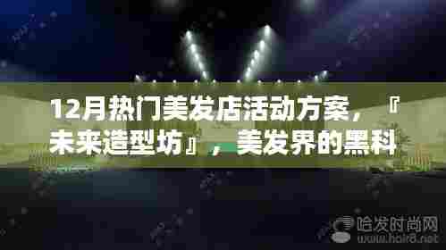 『未来造型坊』12月美发盛宴,引领潮流,探索黑科技美发新趋势!