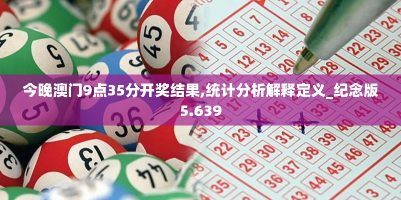 今晚澳门9点35分开奖结果,统计分析解释定义_纪念版5.639