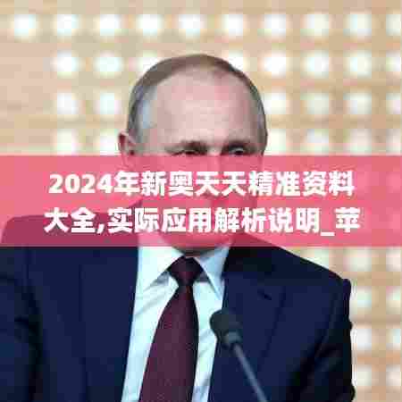 2024年新奥天天精准资料大全,实际应用解析说明_苹果款3.794
