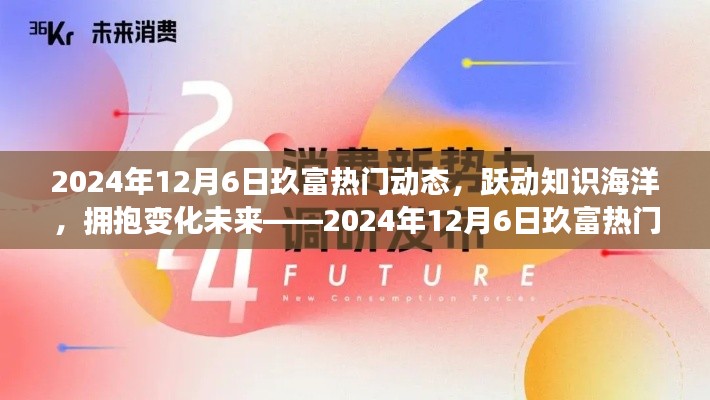 2024年12月6日玖富动态,跃动知识海洋,拥抱未来变化
