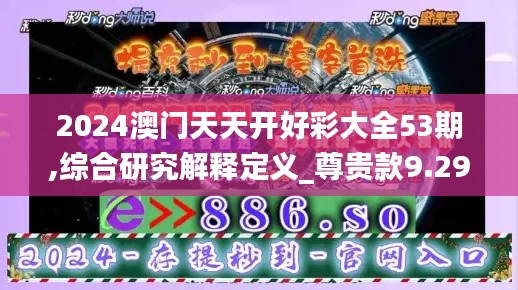 2024澳门天天开好彩大全53期,综合研究解释定义_尊贵款9.299