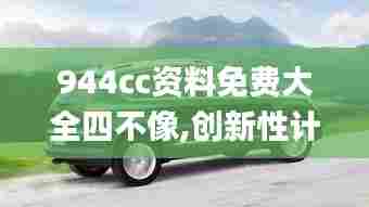 944cc资料免费大全四不像,创新性计划解析_精英款8.408