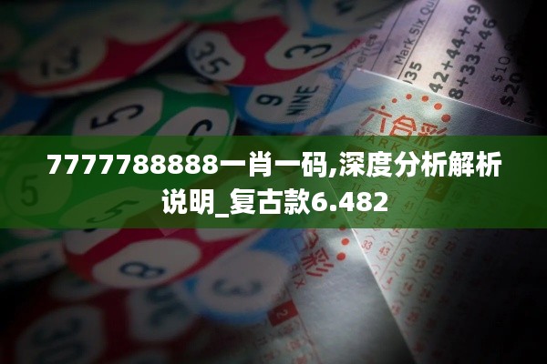 7777788888一肖一码,深度分析解析说明_复古款6.482