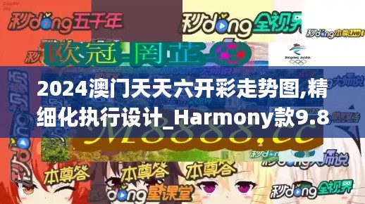 2024澳门天天六开彩走势图,精细化执行设计_Harmony款9.815