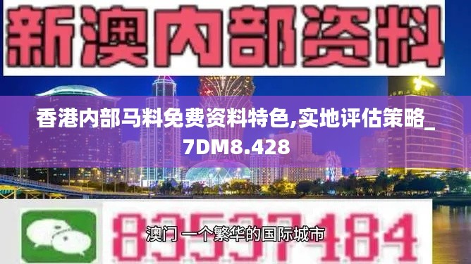 香港内部马料免费资料特色,实地评估策略_7DM8.428