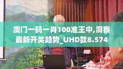 澳门一码一肖100准王中,洞察最新开奖趋势_UHD款8.574