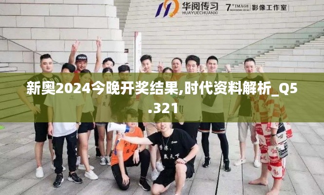 新奥2024今晚开奖结果,时代资料解析_Q5.321