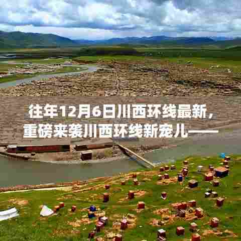 揭秘川西环线新宠儿,最新高科技产品的超凡魅力与独特体验体验重磅来袭!