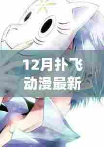12月扑飞动漫最新版热点分析与深度解读