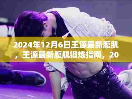 王源最新腹肌塑造秘籍，锻炼指南与塑造步骤详解（2024年12月6日）