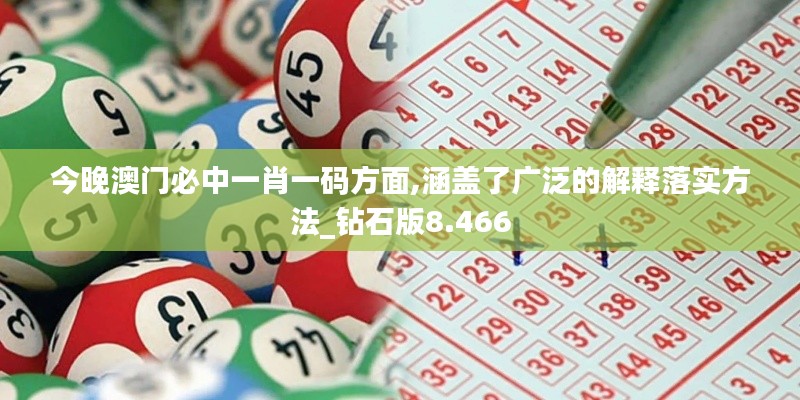 今晚澳门必中一肖一码方面,涵盖了广泛的解释落实方法_钻石版8.466