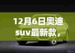 前沿科技盛宴!奥迪SUV新款车型重磅登场,引领未来驾驶新纪元