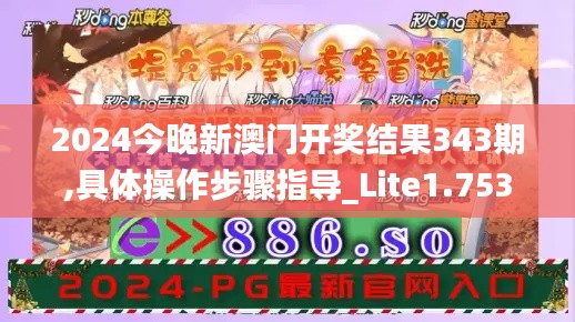 2024今晚新澳门开奖结果343期,具体操作步骤指导_Lite1.753