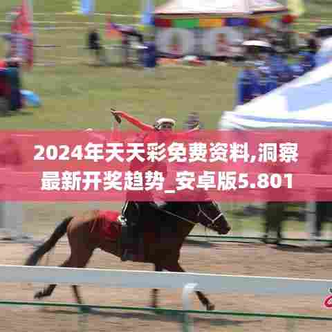 2024年天天彩免费资料,洞察最新开奖趋势_安卓版5.801