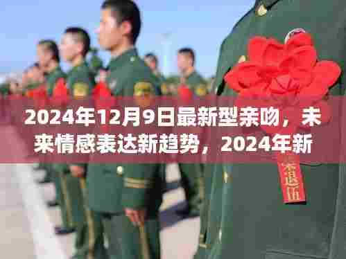 2024年12月9日最新型亲吻,未来情感表达新趋势,2024年新型亲吻方式探索