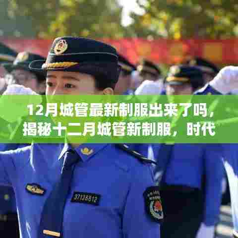 揭秘十二月城管新制服，展现城市管理新风貌的时代变迁