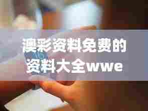 澳彩资料免费的资料大全wwe345期,前沿评估说明_watchOS8.956