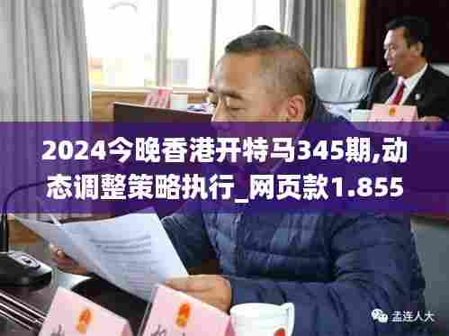 2024今晚香港开特马345期,动态调整策略执行_网页款1.855
