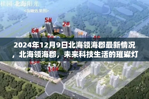 北海领海郡科技体验报告,未来生活的璀璨灯塔(2024年12月9日最新情况)
