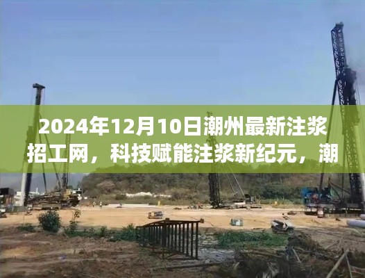 潮州注浆招工网,科技赋能注浆新纪元重磅发布招募信息(最新更新)