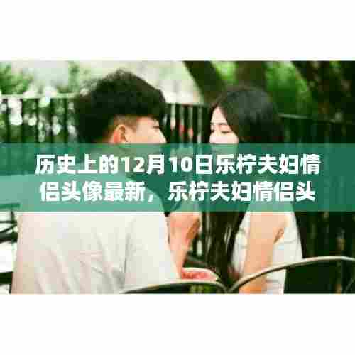 历史上的12月10日特辑,乐柠夫妇情侣头像最新发布与制作指南