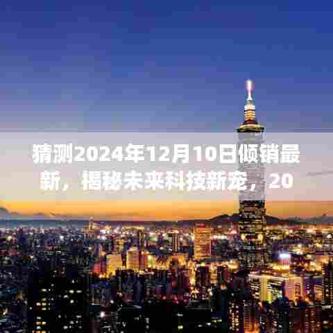 揭秘未来科技新宠，2024年12月10日高科技新品倾销盛宴，颠覆想象！