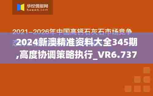 2024新澳精准资料大全345期,高度协调策略执行_VR6.737