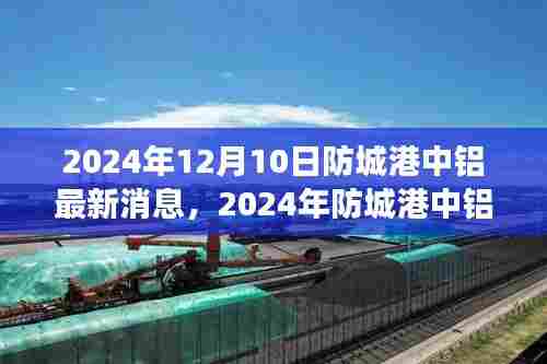 2024年防城港中铝最新动态与发展前沿产业洞察