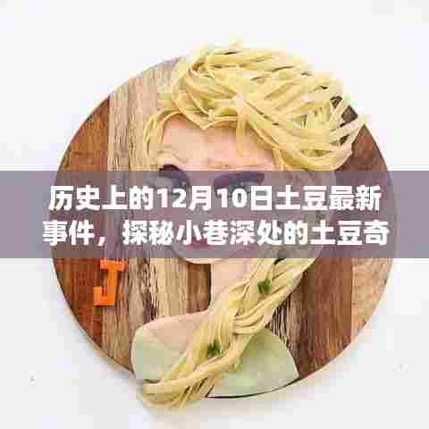 探秘土豆奇缘,揭秘历史上12月10日的土豆最新事件与小巷深处的历史新篇