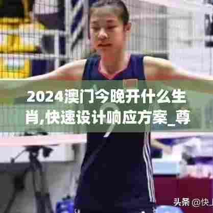 2024澳门今晚开什么生肖,快速设计响应方案_尊享款9.478