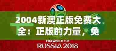 2004新澳正版免费大全：正版的力量，免费的惊喜
