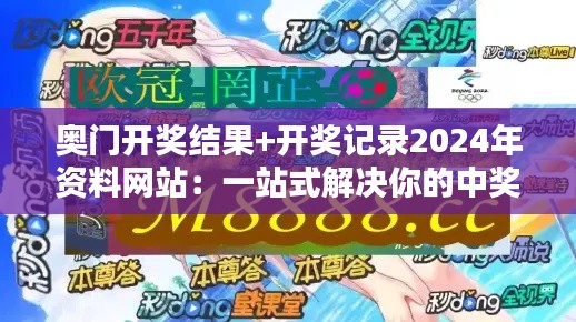 奥门开奖结果+开奖记录2024年资料网站：一站式解决你的中奖疑惑