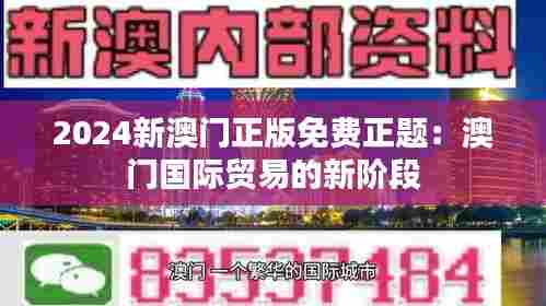 2024新澳门正版免费正题：澳门国际贸易的新阶段