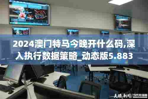 2024澳门特马今晚开什么码,深入执行数据策略_动态版5.883
