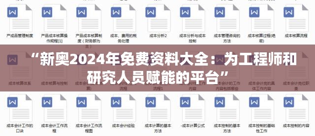 “新奥2024年免费资料大全:为工程师和研究人员赋能的平台”