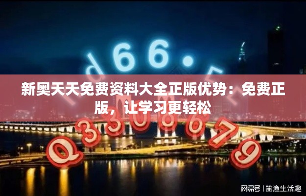 新奥天天免费资料大全正版优势:免费正版,让学习更轻松