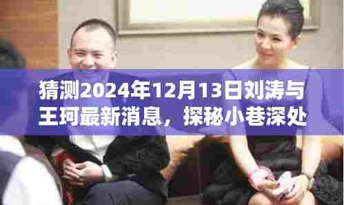 刘涛与王珂最新动态，特色小店奇遇与小巷深处的独特风情揭秘（2024年12月13日最新消息）