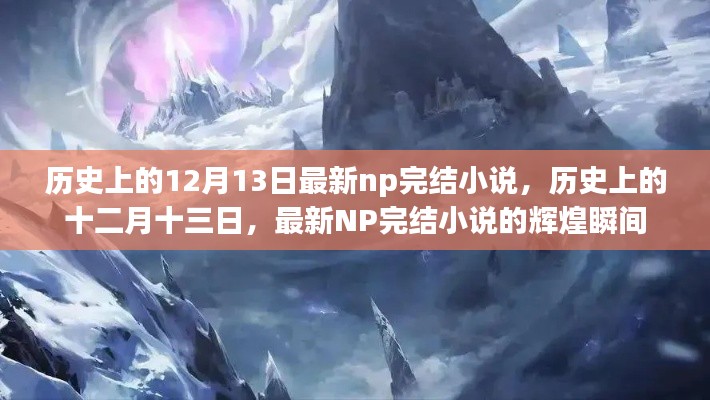 历史上的十二月十三日,最新NP完结小说的辉煌瞬间与回顾