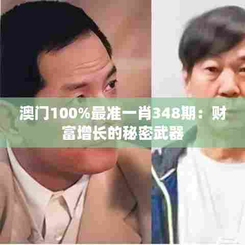 澳门100%最准一肖348期：财富增长的秘密武器